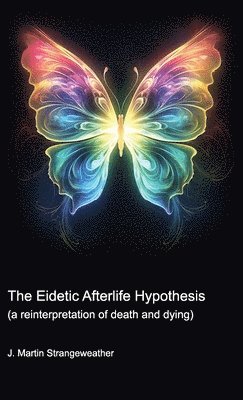Eidetic Afterlife Hypothesis (a reinterpretation of death and dying)