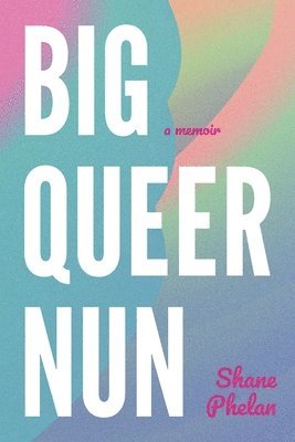 Shane Phelan - Big Queer Nun, Häftad