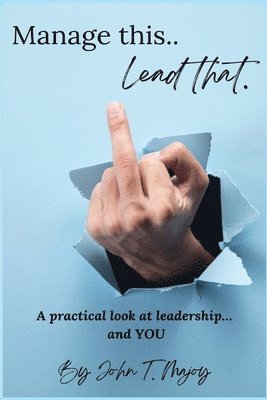 Manage This Lead That: A practical look at leadership....and YOU! 1