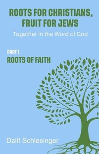 bokomslag Roots for Christians, Fruit for Jews Part 1 Roots of Faith