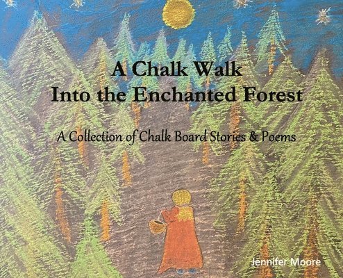 Jennifer Moore - Chalk Walk Into the Enchanted Forest, Inbunden