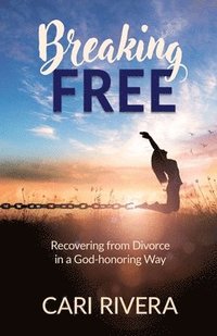 bokomslag Breaking Free: Recovering from Divorce in a God-honoring Way