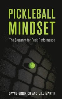 bokomslag Pickleball Mindset: The Blueprint to Peak Performance