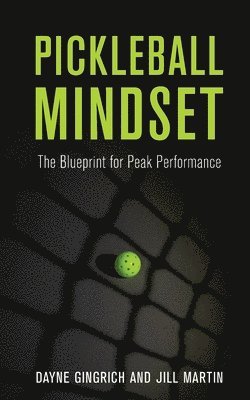 bokomslag Pickleball Mindset: The Blueprint to Peak Performance