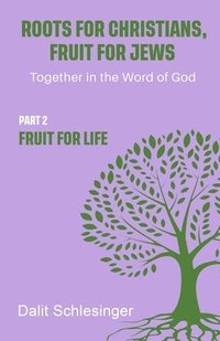 bokomslag Roots for Christians, Fruit for Jews Part 2 Fruit for Life