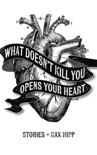 bokomslag What Doesn't Kill You Opens Your Heart
