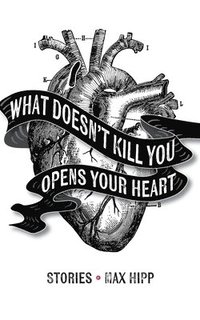 bokomslag What Doesn't Kill You Opens Your Heart