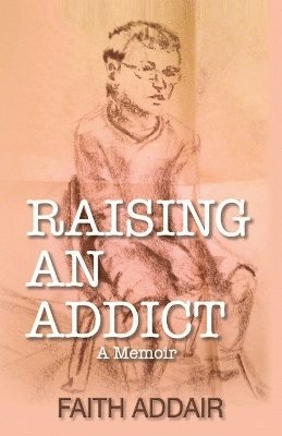 Faith Addair - Raising An Addict, Häftad
