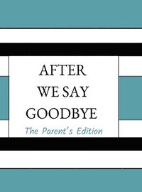 bokomslag After We Say Goodbye- Parent's Edition