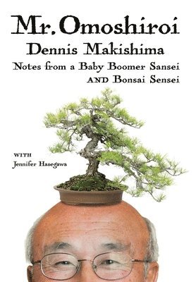 bokomslag Mr. Omoshiroi: Notes from a Baby Boomer Sansei and Bonsai Sensei