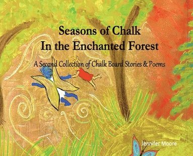 Jennifer L Moore - Seasons of Chalk In the Enchanted Forest, Inbunden