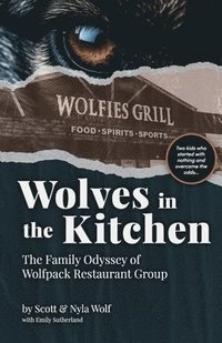 bokomslag Wolves In The Kitchen: The Family Odyssey of Wolfpack Restaurant Group