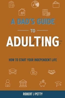 A Dad's Guide to Adulting: How to Start Your Independent Life 1