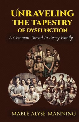 bokomslag Unraveling The Tapestry of Dysfunction: A Common Thread In Every Family