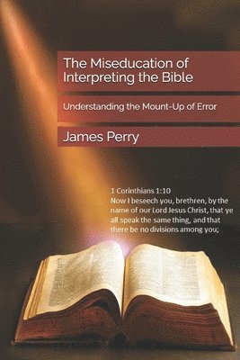 bokomslag The Miseducation of Interpreting the Bible: Understanding the Mount-Up of Error