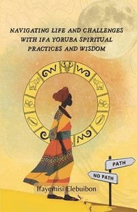 bokomslag Navigating Life and Challenges With Ifa Yoruba Spiritual Practice And Wisdom.