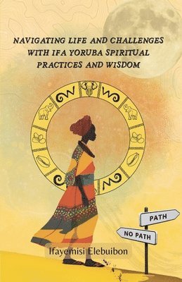 Navigating Life and Challenges With Ifa Yoruba Spiritual Practice And Wisdom. 1