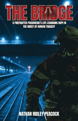 The Bridge: A Firefighter-Paramedic's Life-Changing Hope in the Midst of Human Tragedy 1