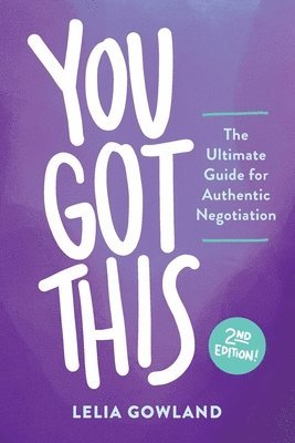 Lelia Gowland - You Got This: The Ultimate Guide for Authentic Negotiation (Second Edition), Häftad
