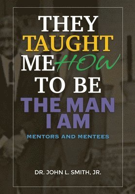 bokomslag They Taught Me How To Be The Man I Am: Mentors and Mentees