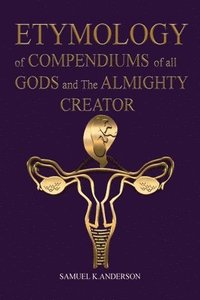 bokomslag ETYMOLOGY of COMPENDIUMS of all GODS and The ALMIGHTY CREATOR