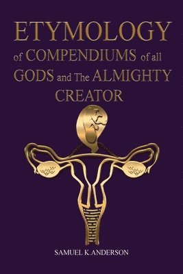 bokomslag ETYMOLOGY of COMPENDIUMS of all GODS and The ALMIGHTY CREATOR