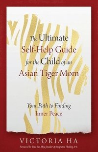 bokomslag Ultimate Self-Help Guide for the Child of an Asian Tiger Mom