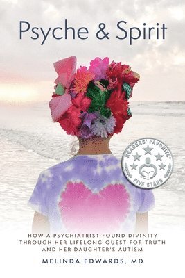 Psyche & Spirit: How a Psychiatrist Found Divinity Through Her Lifelong Quest for Truth and Her Daughter's Autism