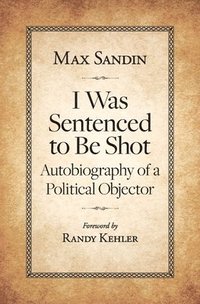 bokomslag I Was Sentenced to Be Shot: Autobiography of a Political Objector