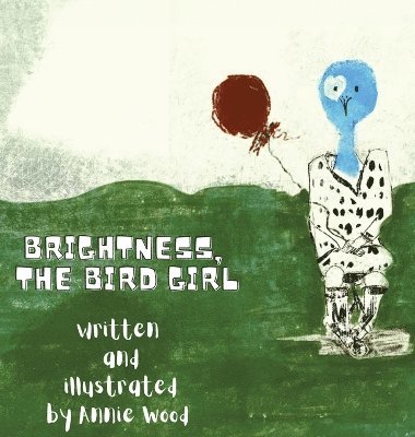 Annie Wood - Brightness the Bird Girl, Inbunden