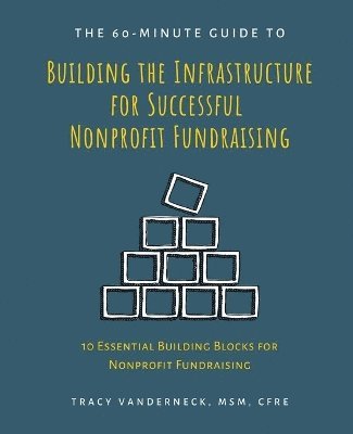 Tracy Vanderneck - 60-Minute Guide to Building the Infrastructure for Successful Nonprofit Fundraising, Häftad