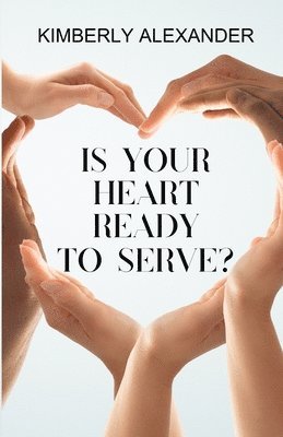 Kimberly Alexander - Is Your Heart Ready to Serve?, Häftad