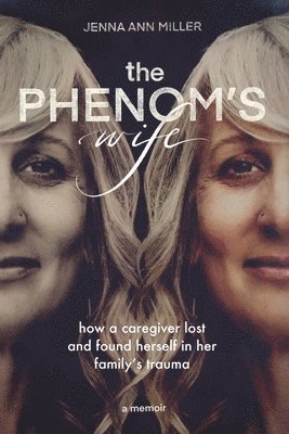 The Phenom's Wife: How a Caregiver Lost and Found Herself in Her Family's Trauma 1