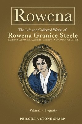 Priscilla Stone Sharp - Rowena--The Life and Collected Works of Rowena Granice Steele - Volume I--Biography, Häftad