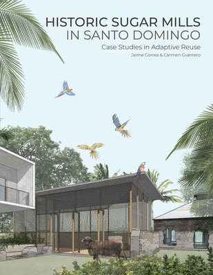 bokomslag Historic Sugar Mills in Santo Domingo: Case Studies in Adaptive Reuse