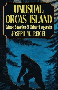 bokomslag Unusual Orcas Island: Ghost Stories and Other Legends from the Gem of the San Juans