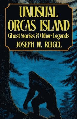 Unusual Orcas Island: Ghost Stories and Other Legends from the Gem of the San Juans 1