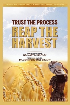 Mary J Huntley, Mary J. Huntley, Dr. Mary  J. Huntley - Trust the Process - Reap the Harvest, Häftad
