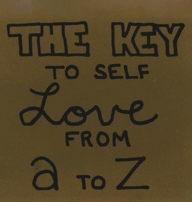 bokomslag The Key To Self Love From A to Z