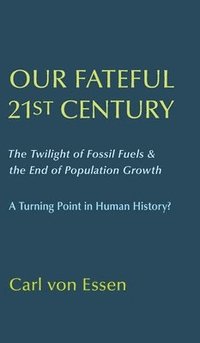 bokomslag Our Fateful 21st Century: The Twilight of Fossil Fuels & the End of Population Growth