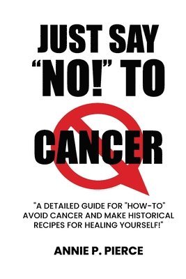 bokomslag Just Say 'NO!' To CANCER: A Cancer Survivor Speaks Out!