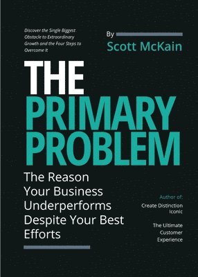 bokomslag The Primary Problem: The Reason Your Business Underperforms Despite Your Best Efforts