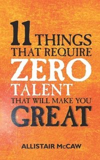 bokomslag 11 Things That Require ZERO Talent: That Will Make You GREAT