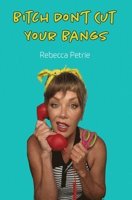Rebecca Petrie - Bitch Don't Cut Your Bangs, Häftad