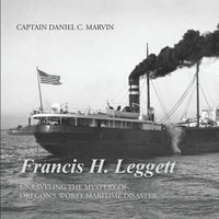 bokomslag Francis H. Leggett Unraveling the Mystery Behind Oregons Worst Maritime Disaster