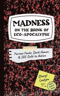 bokomslag Madness on the Brink of Eco-Apocalypse: Furious Facts, Dark Humor & SOS Calls to Action