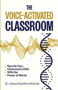 bokomslag The Voice-Activated Classroom: Recode Your Classroom's DNA With the Power of Words