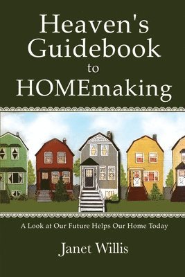 Heaven's Guidebook to HOMEmaking: A Look at Our Future Helps Our Home Today