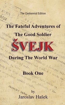 Fateful Adventures of the Good Soldier Svejk During the World War, Book One (The Centennial Edition)