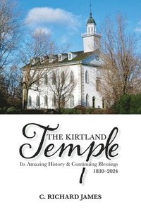 bokomslag The Kirtland Temple: Its Amazing History & Continuing Blessings (1830-2024)